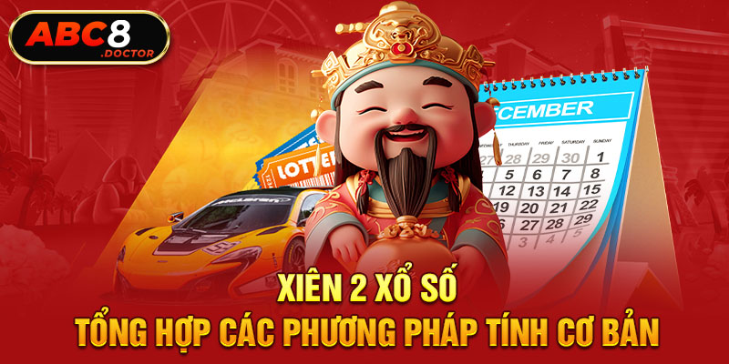 Xiên 2 Xổ Số - Tổng Hợp Các Phương Pháp Tính Cơ Bản