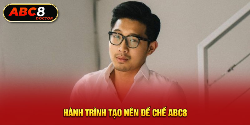 Hành trình tạo nên đế chế ABC8