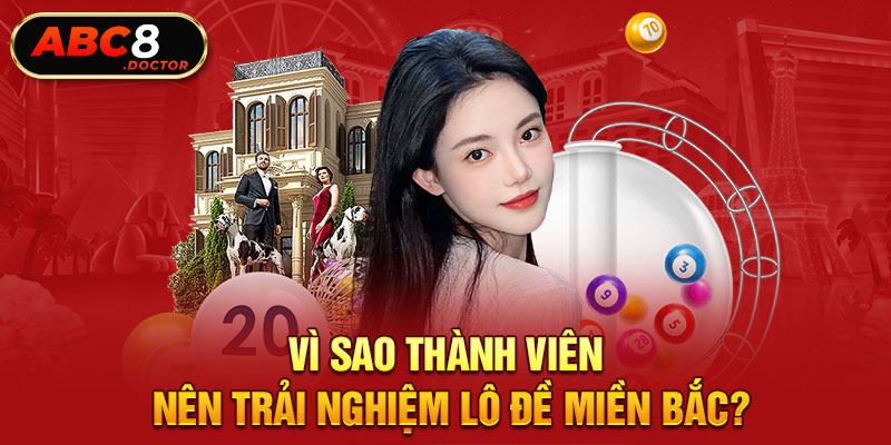 Vì sao thành viên nên trải nghiệm lô đề miền Bắc?