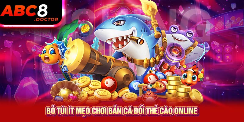 Bỏ túi ít mẹo chơi bắn cá đổi thẻ cào online